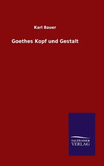 Goethes Kopf und Gestalt by Karl Bauer