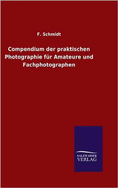 Compendium der praktischen Photographie für Amateure und Fachphotographen by Schmidt, F.