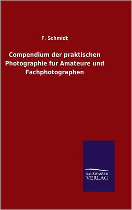 Compendium der praktischen Photographie für Amateure und Fachphotographen by F. Schmidt