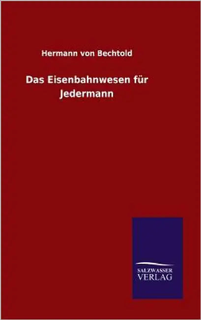 Das Eisenbahnwesen für Jedermann by Bechtold, Hermann Von