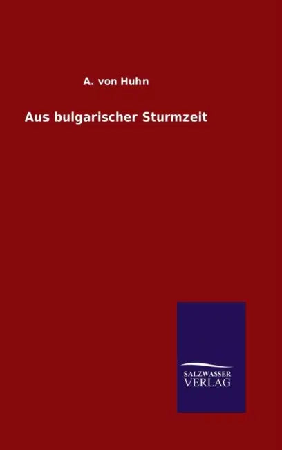 Aus bulgarischer Sturmzeit by A. Von Huhn
