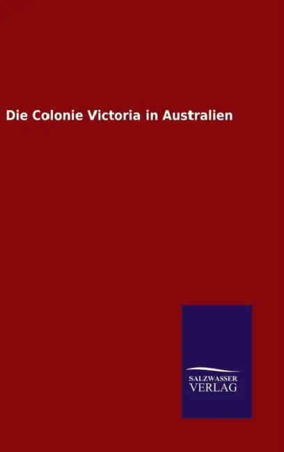 Die Colonie Victoria in Australien by Ohne Autor