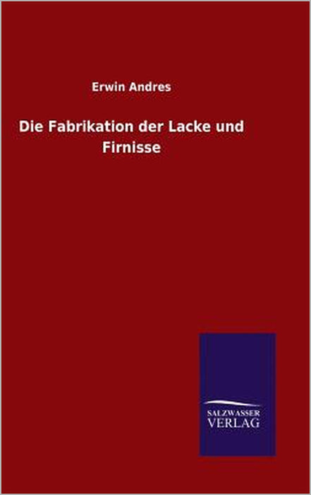 Die Fabrikation der Lacke und Firnisse by Erwin Andres
