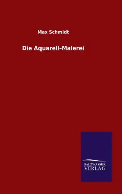 Die Aquarell-Malerei by Max Schmidt