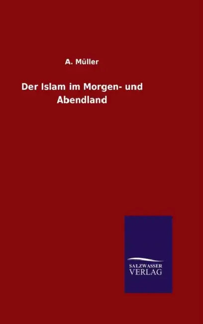 Der Islam im Morgen- und Abendland by A. Müller