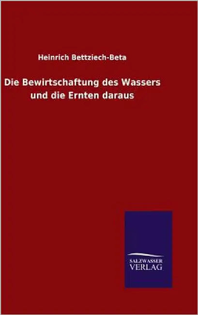 Die Bewirtschaftung des Wassers und die Ernten daraus by Bettziech-Beta, Heinrich