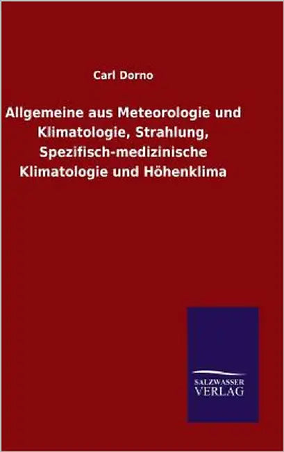 Allgemeine aus Meteorologie und Klimatologie, Strahlung, Spezifisch-medizinische Klimatologie und Höhenklima by Dorno, Carl