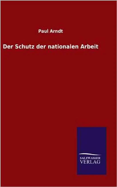 Der Schutz der nationalen Arbeit by Arndt, Paul
