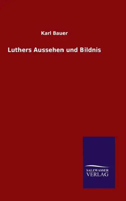 Luthers Aussehen und Bildnis by Karl Bauer