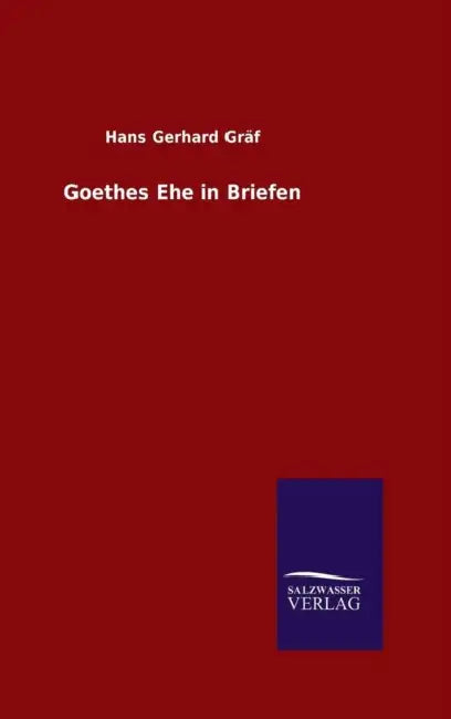 Goethes Ehe in Briefen by Hans Gerhard Gräf
