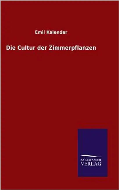 Die Cultur der Zimmerpflanzen by Kalender, Emil