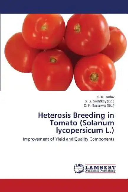 Heterosis Breeding in Tomato (Solanum Lycopersicum L.) by Yadav S. K., Solankey S. S., Baranwal D. K.
