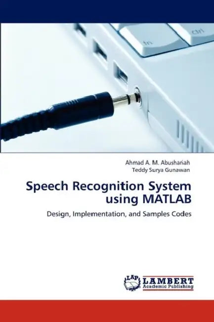 Speech Recognition System Using MATLAB by Ahmad A. M. Abushariah, Teddy Surya Gunawan, Abushariah Ahmad a. M.