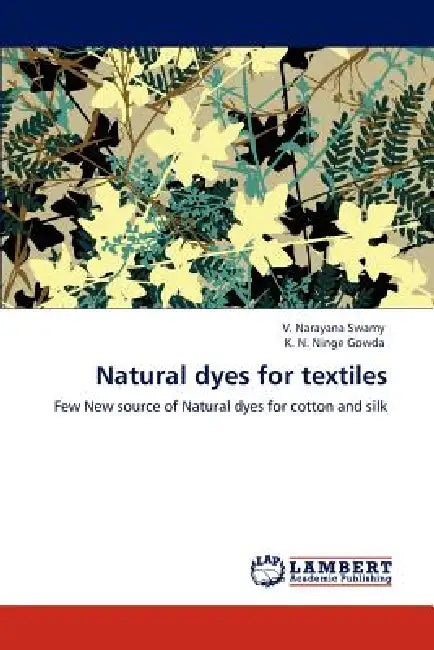 Natural dyes for textiles by V. Narayana Swamy, K. N. Ninge Gowda