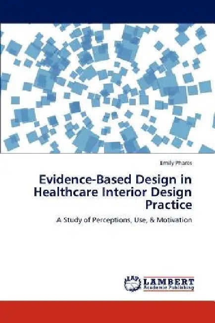 Evidence-Based Design in Healthcare Interior Design Practice by Emily Phares