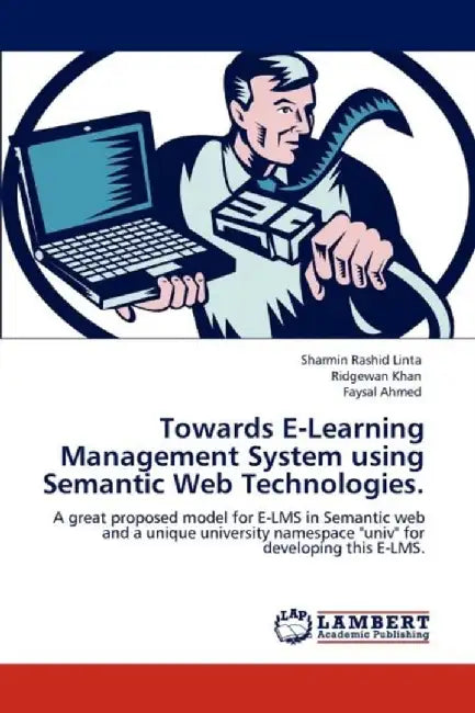 Towards E-Learning Management System Using Semantic Web Technologies. by Sharmin Rashid Linta
