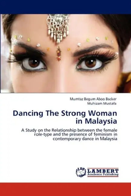 Dancing The Strong Woman in Malaysia by Mumtaz Begum Aboo Backer, Muhizam Mustafa