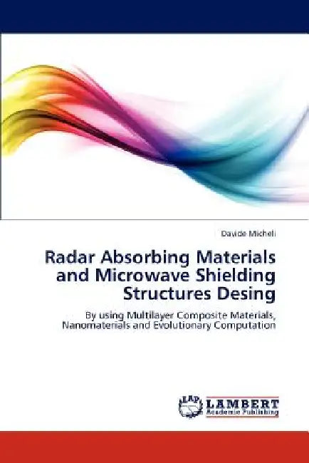 Radar Absorbing Materials and Microwave Shielding Structures Design by Davide Micheli