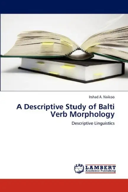 A Descriptive Study of Balti Verb Morphology by Irshad A. Naikoo