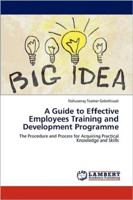 A Guide to Effective Employees Training and Development Programme by Nahusenay Teamer Gebrehiwot