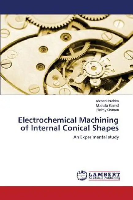 Electrochemical Machining of Internal Conical Shapes by Ibrahim Ahmed, Kamel Mostafa, Osman Helmy