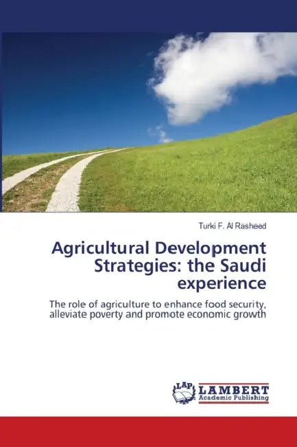 Agricultural Development Strategies: the Saudi experience by Turki F. Al Rasheed