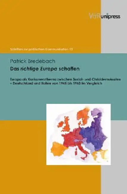Das Richtige Europa Schaffen: Europa ALS Konkurrenzthema Zwischen Sozial- Und Christdemokraten - Deutschland Und Italien Von 1945 Bis 1963 Im Vergleic by Patrick Bredebach