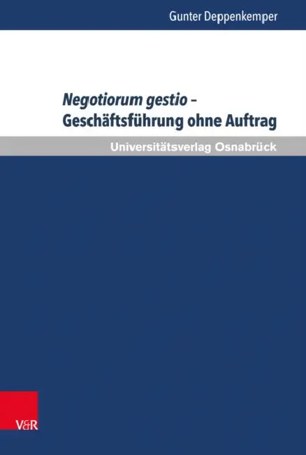 Negotiorum Gestio - Geschaftsfuhrung Ohne Auftrag: Zu Entstehung, Kontinuitat Und Wandel Eines Gemeineuropaischen Rechtsinstituts by Gunter Deppenkemper