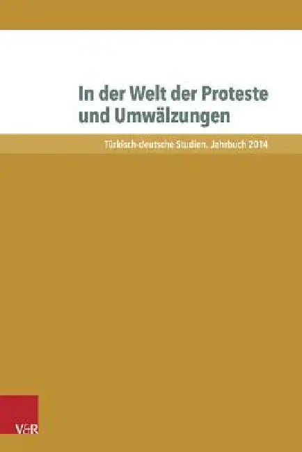 In Der Welt Der Proteste Und Umwalzungen: Deutschland Und Die Turkei by Yasemin Dayioglu-Yucel, Michael Hofmann, Seyda Ozil