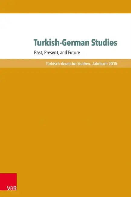 Turkish-German Studies: Past, Present, and Future by Yasemin Dayioglu-Yucel, Michael Hofmann, Seyda Ozil