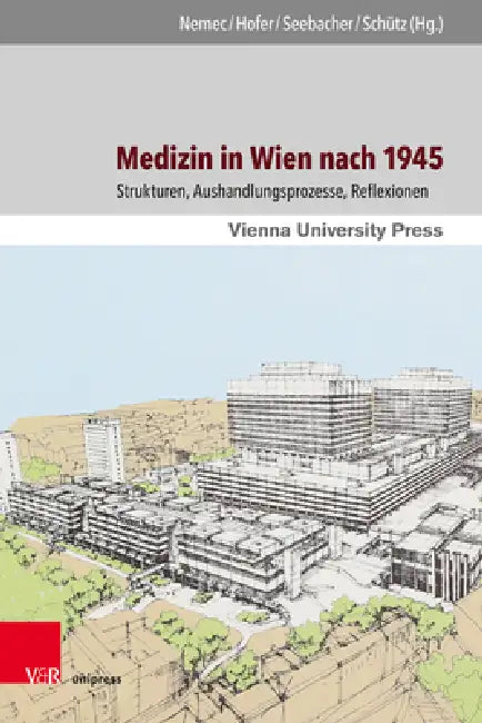 Medizin in Wien Nach 1945: Strukturen, Aushandlungsprozesse, Reflexionen by Wolfgang Schutz, Felicitas Seebacher, Hans-Georg Hofer