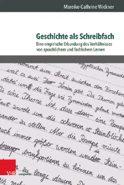 Geschichte ALS Schreibfach: Eine Empirische Erkundung Des Verhaltnisses Von Sprachlichem Und Fachlichem Lernen by Mareike-Cathrine Wickner