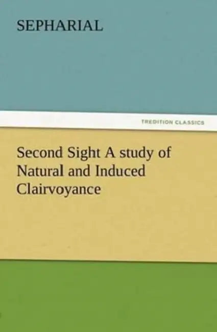 Second Sight A study of Natural and Induced Clairvoyance by Sepharial