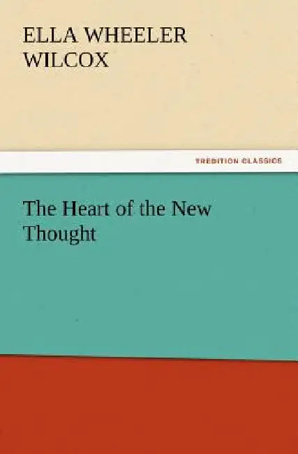 The Heart of the New Thought by Ella Wheeler Wilcox