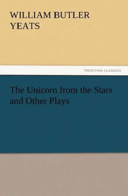 The Unicorn from the Stars and Other Plays by William Butler Yeats