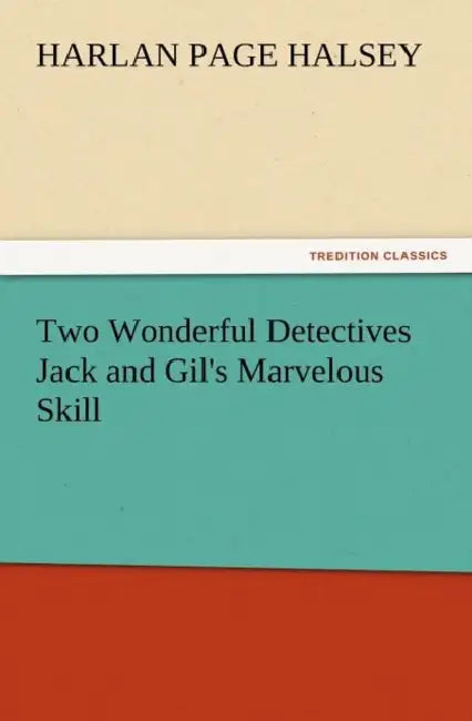 Two Wonderful Detectives Jack and Gil's Marvelous Skill by Harlan Page Halsey