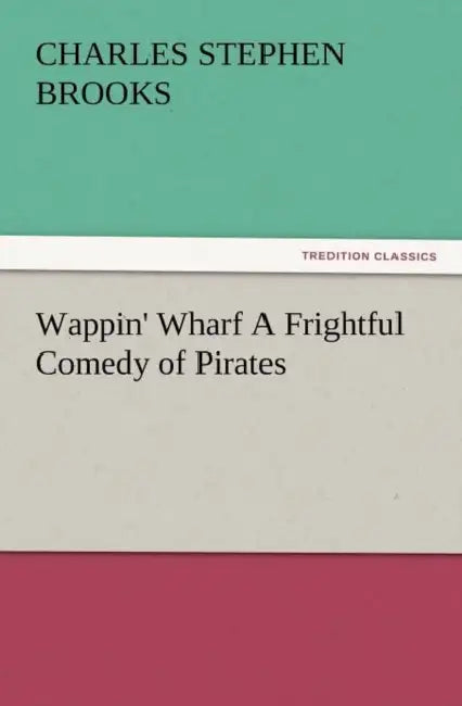 Wappin' Wharf a Frightful Comedy of Pirates by Charles S. Brooks