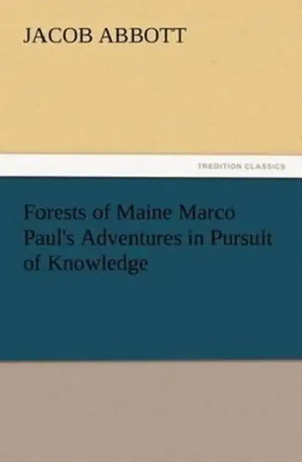 Forests of Maine Marco Paul's Adventures in Pursuit of Knowledge by Jacob Abbott