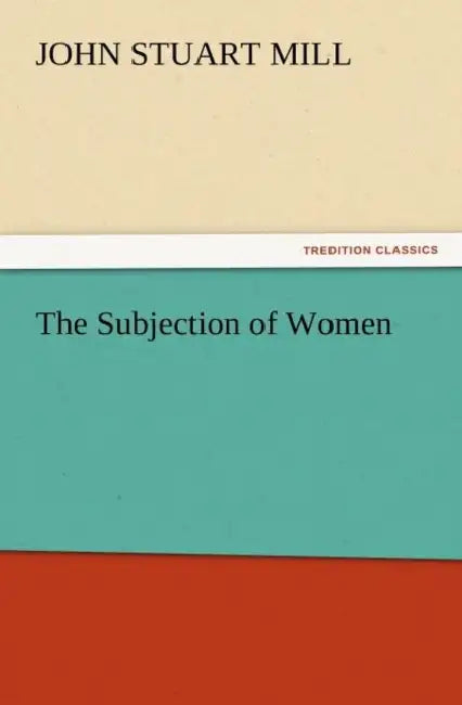 The Subjection of Women by John Stuart Mill