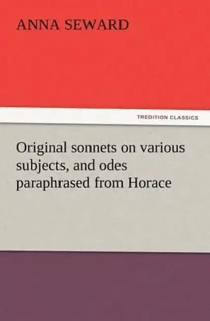 Original sonnets on various subjects, and odes paraphrased from Horace by Anna Seward