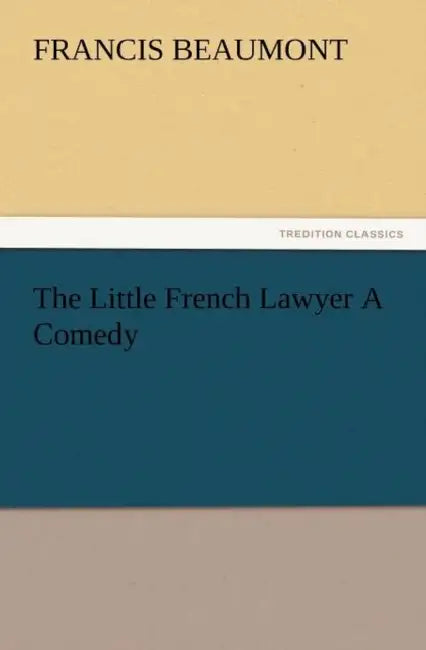 The Little French Lawyer a Comedy by Francis Beaumont