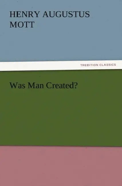 Was Man Created? by Henry A. Mott