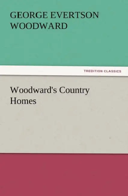 Woodward's Country Homes by George E. Woodward