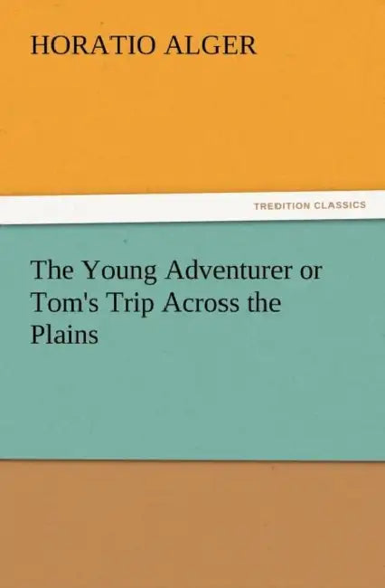 The Young Adventurer or Tom's Trip Across the Plains by Jr. Alger Horatio