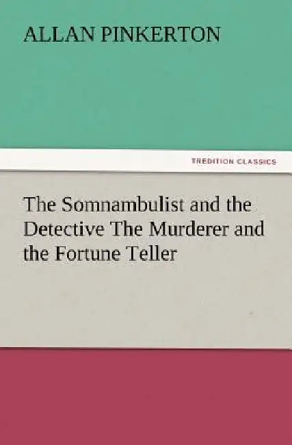The Somnambulist and the Detective the Murderer and the Fortune Teller by Allan Pinkerton