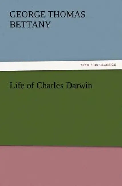 Life of Charles Darwin by G. T. (George Thomas) Bettany