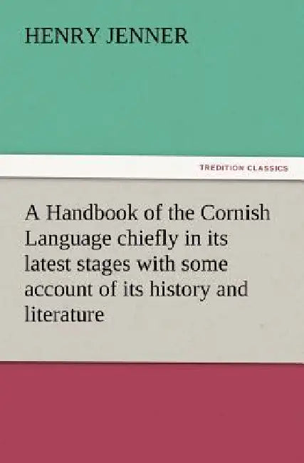 A Handbook of the Cornish Language chiefly in its latest stages with some account of its history and literature by Henry Jenner