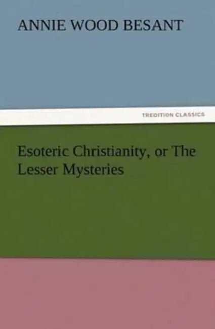Esoteric Christianity, or The Lesser Mysteries by Annie Wood Besant