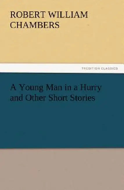 A Young Man in a Hurry and Other Short Stories by Robert W. (Robert William) Chambers