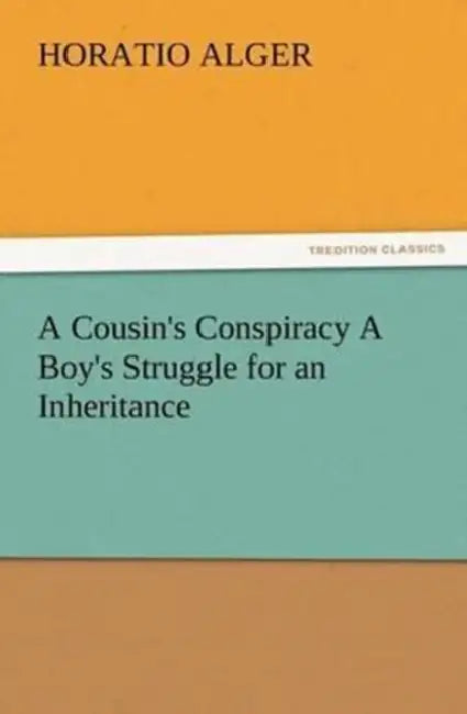 A Cousin's Conspiracy A Boy's Struggle for an Inheritance by Horatio Alger